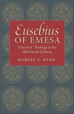 Eusebius of Emesa: Church & Theology in the Mid-Fourth Century - Winn, Robert E.