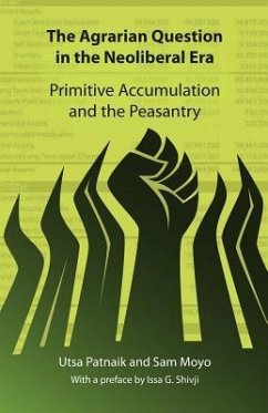 The Agrarian Question in the Neoliberal Era: Primitive Accumulation and the Peasantry - Patnaik, Utsa; Moyo, Sam