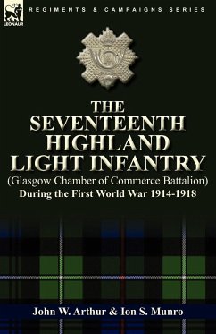 The Seventeenth Highland Light Infantry (Glasgow Chamber of Commerce Battalion) During the First World War 1914-1918 - Arthur, John W.; Munro, Ion S.