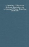 A Question of Inheritance: Religion, Education, and Louisiana's Cultural Boundary, 1880-1940