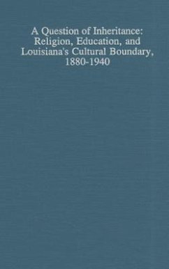 A Question of Inheritance: Religion, Education, and Louisiana's Cultural Boundary, 1880-1940 - Dauphine, James G.