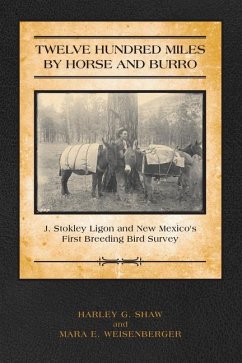 Twelve Hundred Miles by Horse and Burro: J. Stokley Ligon and New Mexico's First Breeding Bird Survey - Shaw, Harley; Weisenberger, Mara E.