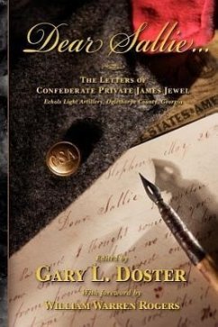 Dear Sallie ...: The Letters of Confederate Private James Jewel, Echols Light Artillery, Oglethorpe County, Georgia - Jewel, James