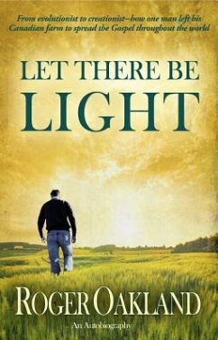 Let There Be Light: From Evolutionist to Creationist-How One Man Left His Canadian Farm to Spread the Gospel Throughout the World - Oakland, Roger