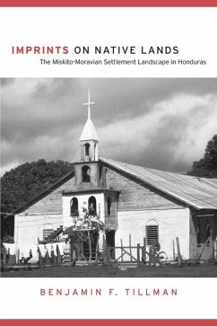 Imprints on Native Lands: The Miskito-Moravian Settlement Landscape in Honduras - Tillman, Benjamin F.