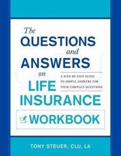 The Questions and Answers on Life Insurance Workbook: A Step-By-Step Guide to Simple Answers for Your Complex Questions - Steuer, Tony