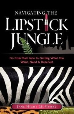 Navigating the Lipstick Jungle: Go from Plain Jane to Getting What You Want, Need, and Deserve! - McMurry, Jane Hight