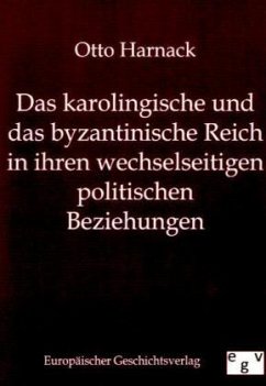 Das karolingische und byzantinische Reich in ihren wechselseitigen politischen Beziehungen - Harnack, Otto