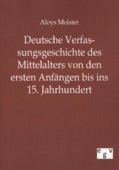 Deutsche Verfassungsgeschichte des Mittelalters von den ersten Anfängen bis ins 15. Jahrhundert - Meister, Aloys