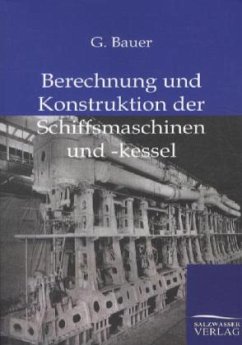 Berechnung und Konstruktuion der Schiffsmaschinen und -kessel - Bauer, G.