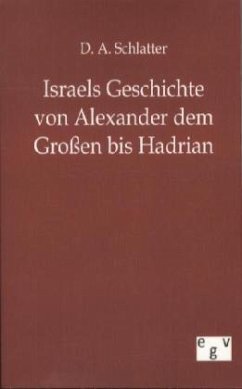 Israels Geschichte von Alexander dem Großen bis Hadrian - Schlatter, D. A.