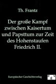 Der große Kampf zwischen Kaisertum und Papsttum zur Zeit des Hohenstaufen Friedrich II.