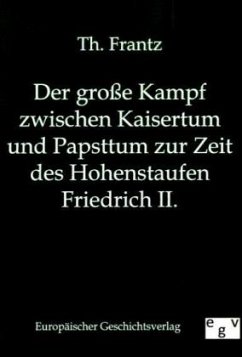 Der große Kampf zwischen Kaisertum und Papsttum zur Zeit des Hohenstaufen Friedrich II. - Frantz, Th.