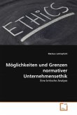 Möglichkeiten und Grenzen normativer Unternehmensethik Möglichkeiten und Grenzen normativer Unternehmensethik