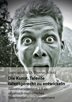 Die Kunst, Talente talentgerecht zu entwickeln - Jacob, Leon;Schutz, Thomas