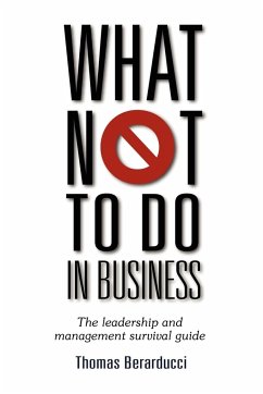What Not to Do in Business - The Leadership and Management Survival Guide - Berarducci, Thomas