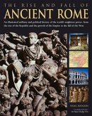 The Rise and Fall of Ancient Rome: An Illustrated Military and Political History of the World's Mightiest Power from the Rise of the Republic and the