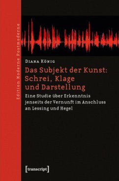 Das Subjekt der Kunst: Schrei, Klage und Darstellung - König, Diana