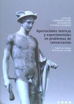 Aportaciones teóricas y experimentales en problemas de conservación : actas del II Seminario sobre Restauración de Bienes Culturales, celebradas en Aguilar de Campoo, Palencia entre el 19 y 21 de julio de 2006 - Seminario sobre Restauración de Bienes Culturales