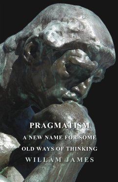 Pragmatism - A New Name For Some Old Ways Of Thinking - James, William