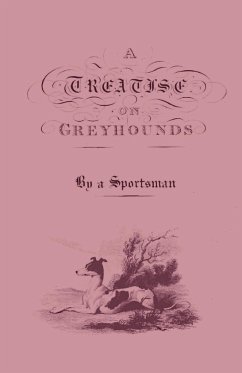 A Treatise on Greyhounds with Observations on the Treatment & Disorders of Them - By a Sportsman - Anon