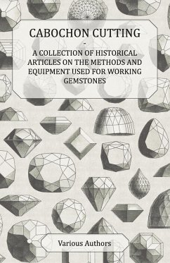Cabochon Cutting - A Collection of Historical Articles on the Methods and Equipment Used for Working Gemstones - Various