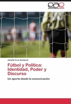 Fútbol y Política: Identidad, Poder y Discurso - Cruz Sandoval, Janette