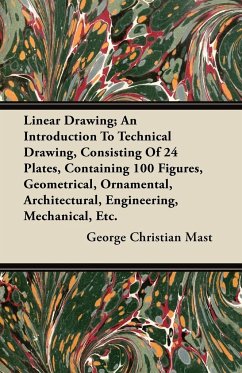 Linear Drawing; An Introduction To Technical Drawing, Consisting Of 24 Plates, Containing 100 Figures, Geometrical, Ornamental, Architectural, Engineering, Mechanical, Etc. - Mast, George Christian