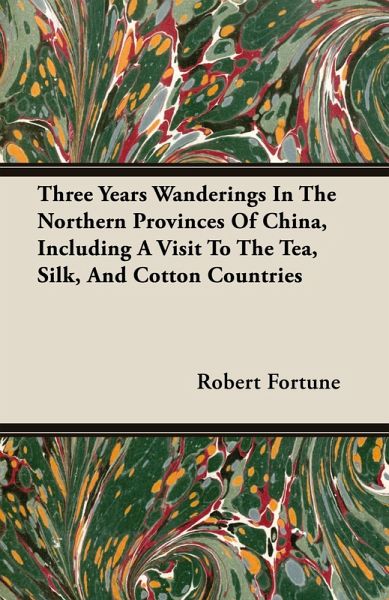 Three Years Wanderings In The Northern Provinces Of China, Including A Visit To The Tea, Silk, And Cotton Countries