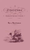 A Treatise on Greyhounds with Observations on the Treatment & Disorders of Them - By a Sportsman