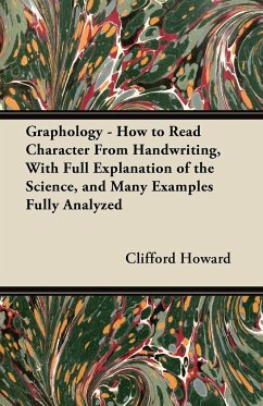 Graphology - How to Read Character From Handwriting, With Full Explanation of the Science, and Many Examples Fully Analyzed - Howard, Clifford