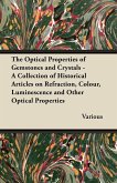 The Optical Properties of Gemstones and Crystals - A Collection of Historical Articles on Refraction, Colour, Luminescence and Other Optical Propertie