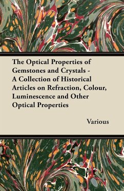 The Optical Properties of Gemstones and Crystals - A Collection of Historical Articles on Refraction, Colour, Luminescence and Other Optical Propertie - Various