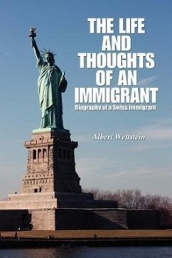 The Life and Thoughts of an Immigrant: Biography of a Swiss Immigrant - Wettstein, Albert