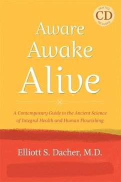 Aware, Awake, Alive: A Contemporary Guide to the Ancient Science of Integral Health and Human Flourishing [With CD (Audio)] - Dacher, Elliott