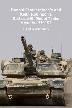 Donald Featherstone's and Keith Robinson's Battles with Model Tanks Wargaming 1914-1975 - Curry, John; Featherstone, Donald; Robinson, Keith