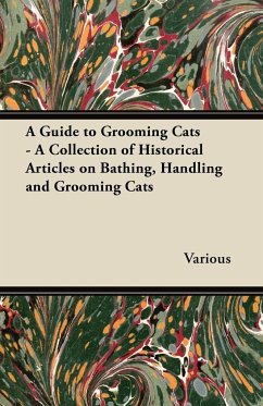 A Guide to Grooming Cats - A Collection of Historical Articles on Bathing, Handling and Grooming Cats - Various