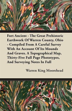 Fort Ancient - The Great Prehistoric Earthwork Of Warren County, Ohio - Compiled From A Careful Survey With An Account Of Its Mounds And Graves. A Topographical Map, Thirty-Five Full Page Phototypes, And Surveying Notes In Full - Moorehead, Warren King