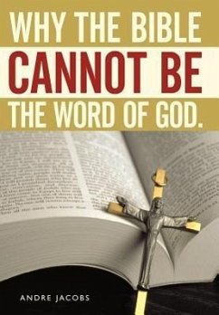 Why the Bible Cannot Be the Word of God. - Jacobs, Andre