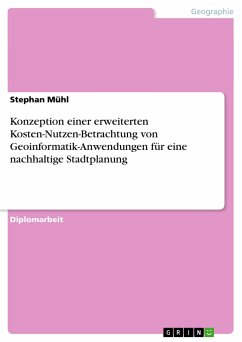 Konzeption einer erweiterten Kosten-Nutzen-Betrachtung von Geoinformatik-Anwendungen für eine nachhaltige Stadtplanung - Mühl, Stephan