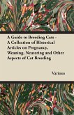 A Guide to Breeding Cats - A Collection of Historical Articles on Pregnancy, Weaning, Neutering and Other Aspects of Cat Breeding