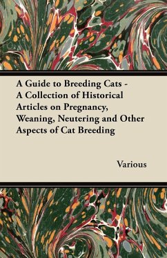 A Guide to Breeding Cats - A Collection of Historical Articles on Pregnancy, Weaning, Neutering and Other Aspects of Cat Breeding - Various