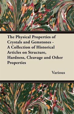 The Physical Properties of Crystals and Gemstones - A Collection of Historical Articles on Structure, Hardness, Cleavage and Other Properties - Various