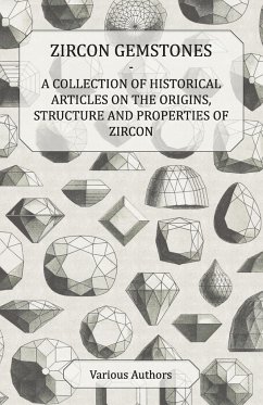 Zircon Gemstones - A Collection of Historical Articles on the Origins, Structure and Properties of Zircon - Various