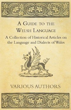 A Guide to the Welsh Language - A Collection of Historical Articles on the Language and Dialects of Wales - Various