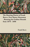 The Hunting Diaries of Frank Beers a True Master Huntsman - Running the Grafton Hounds from 1870 - 1890