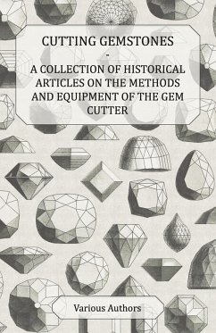Cutting Gemstones - A Collection of Historical Articles on the Methods and Equipment of the Gem Cutter - Various