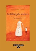 Buddhism for Mothers: A Calm Approach to Caring for Yourself and Your Children (Large Print 16pt)
