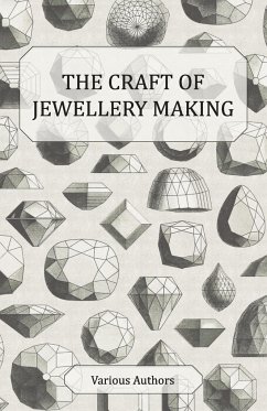 The Craft of Jewellery Making - A Collection of Historical Articles on Tools, Gemstone Cutting, Mounting and Other Aspects of Jewellery Making - Various