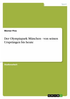 Der Olympiapark München - von seinen Ursprüngen bis heute - Pres, Werner